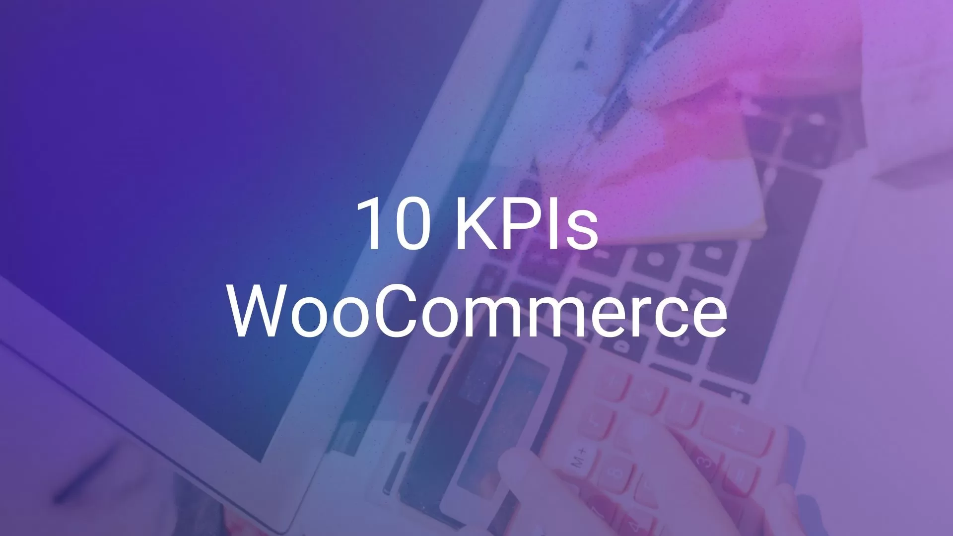 10 KPIs WooCommerce para medir y mejorar tu tienda online 1 10 KPIs WooCommerce para medir y mejorar tu tienda online